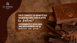 você já conhece os benefícios dos chocolates Le Antoní?